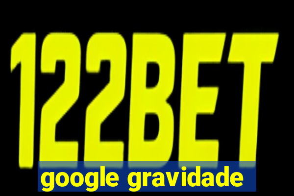 google gravidade